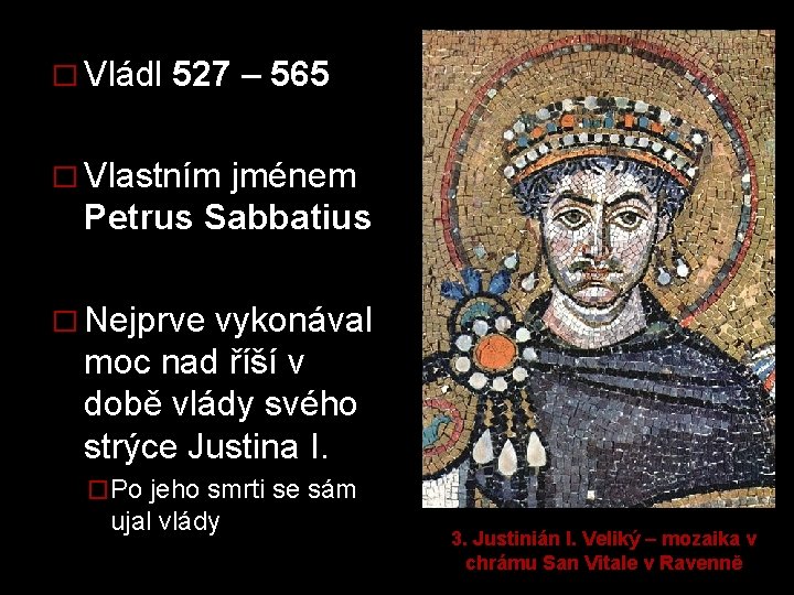 � Vládl 527 – 565 � Vlastním jménem Petrus Sabbatius � Nejprve vykonával moc