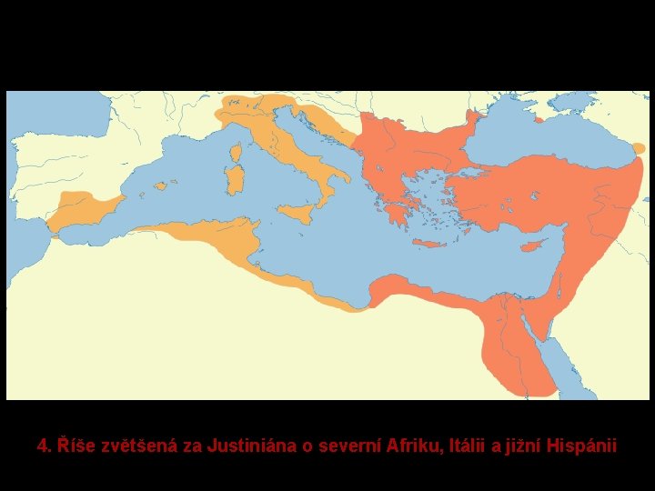 4. Říše zvětšená za Justiniána o severní Afriku, Itálii a jižní Hispánii 
