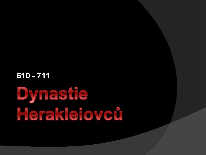 610 - 711 Dynastie Herakleiovců 