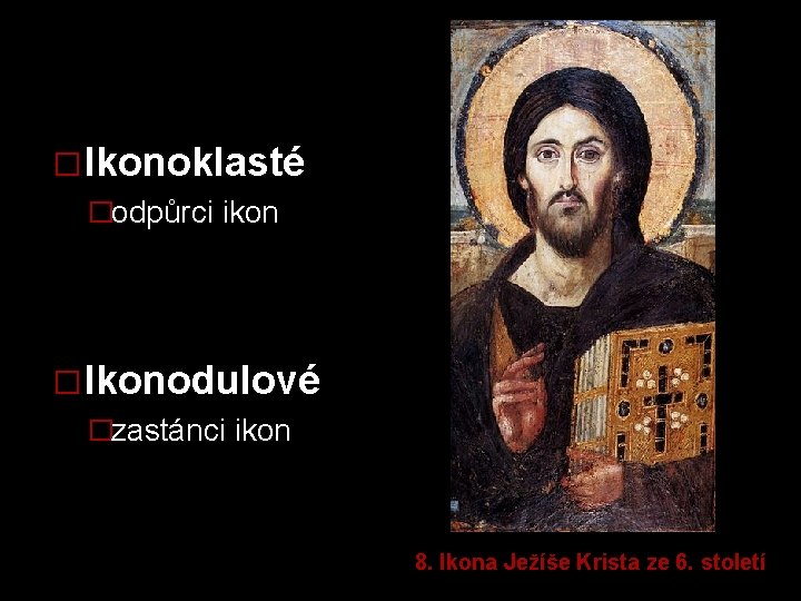 � Ikonoklasté �odpůrci ikon � Ikonodulové �zastánci ikon 8. Ikona Ježíše Krista ze 6.