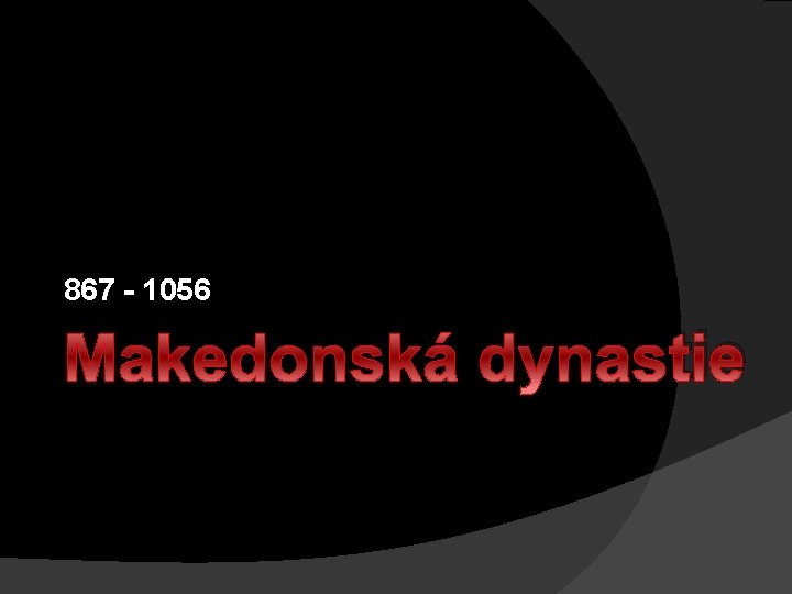 867 - 1056 Makedonská dynastie 