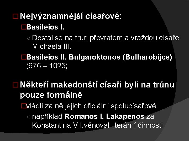 � Nejvýznamnější císařové: �Basileios I. ○ Dostal se na trůn převratem a vraždou císaře