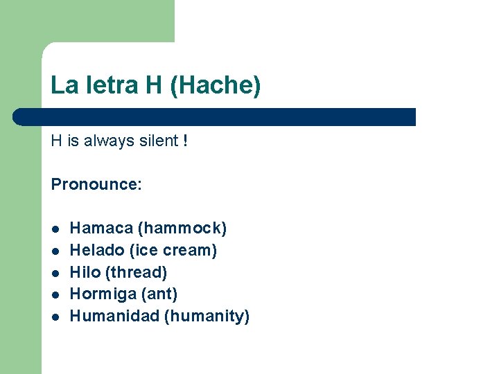La letra H (Hache) H is always silent ! Pronounce: l l l Hamaca