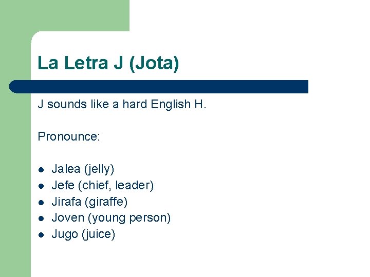 La Letra J (Jota) J sounds like a hard English H. Pronounce: l l