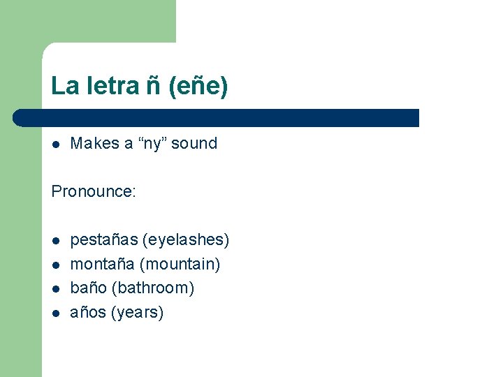 La letra ñ (eñe) l Makes a “ny” sound Pronounce: l l pestañas (eyelashes)
