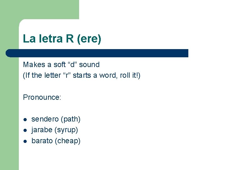 La letra R (ere) Makes a soft “d” sound (If the letter “r” starts