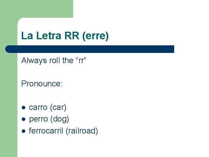 La Letra RR (erre) Always roll the “rr” Pronounce: l l l carro (car)