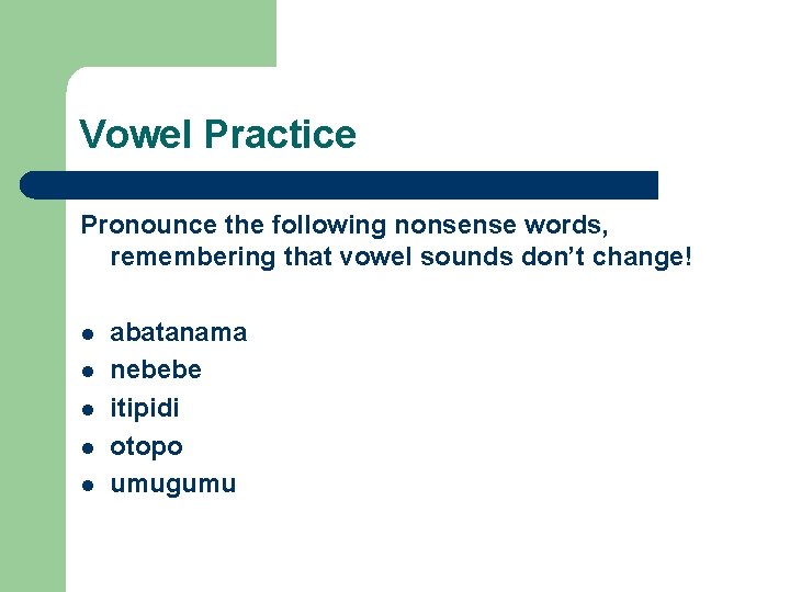 Vowel Practice Pronounce the following nonsense words, remembering that vowel sounds don’t change! l