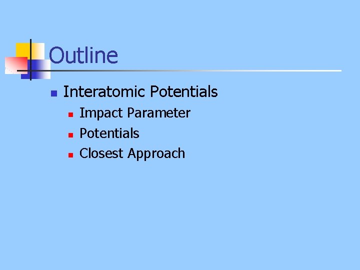 Outline n Interatomic Potentials n n n Impact Parameter Potentials Closest Approach 