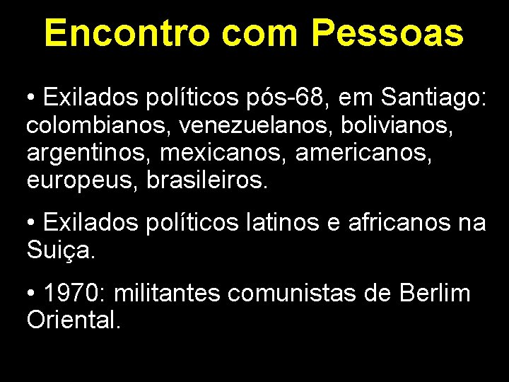 Encontro com Pessoas • Exilados políticos pós-68, em Santiago: colombianos, venezuelanos, bolivianos, argentinos, mexicanos,