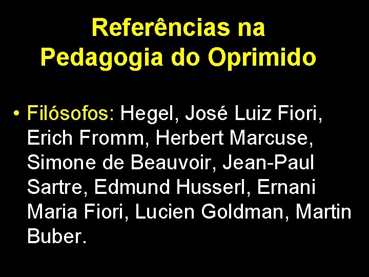 Referências na Pedagogia do Oprimido • Filósofos: Hegel, José Luiz Fiori, Erich Fromm, Herbert