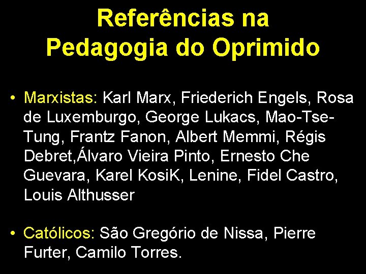 Referências na Pedagogia do Oprimido • Marxistas: Karl Marx, Friederich Engels, Rosa de Luxemburgo,