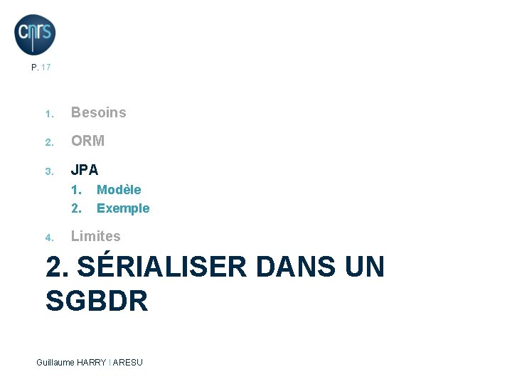 P. 17 1. Besoins 2. ORM 3. JPA 1. 2. 4. Modèle Exemple Limites