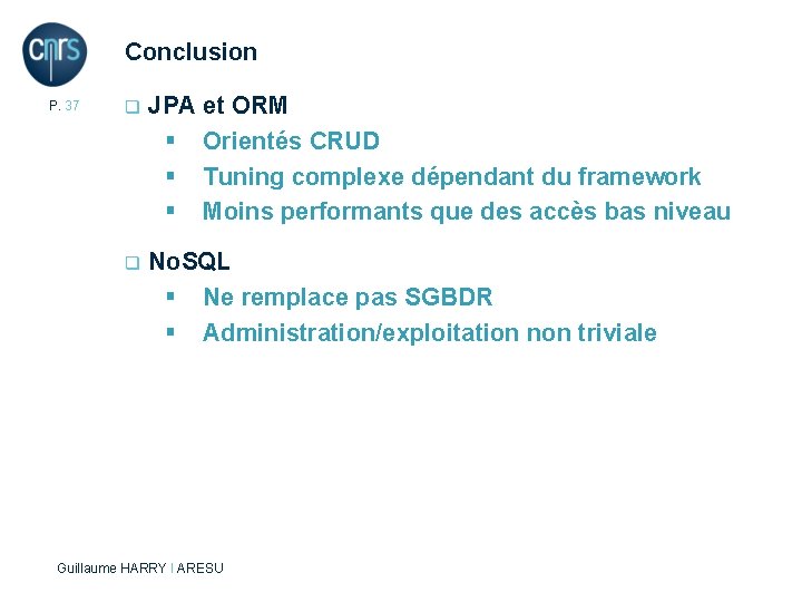 Conclusion P. 37 q JPA et ORM § Orientés CRUD § Tuning complexe dépendant