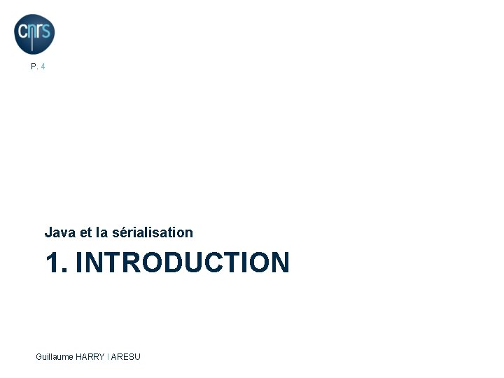 P. 4 Java et la sérialisation 1. INTRODUCTION Guillaume HARRY l ARESU 