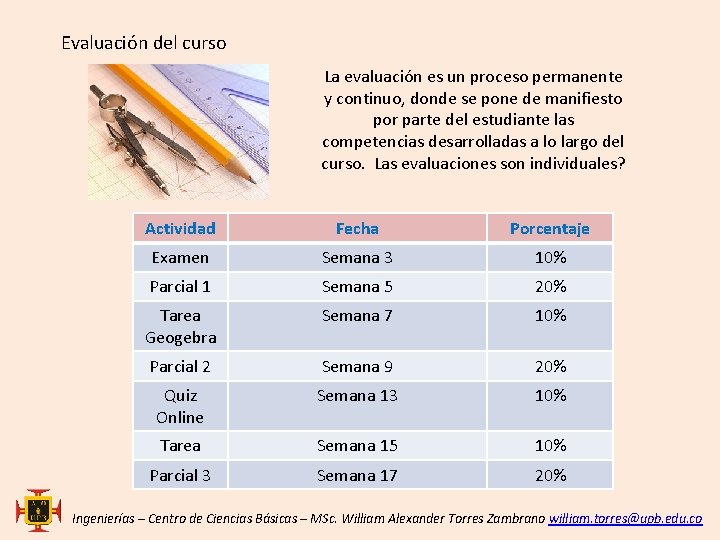 Evaluación del curso La evaluación es un proceso permanente y continuo, donde se pone