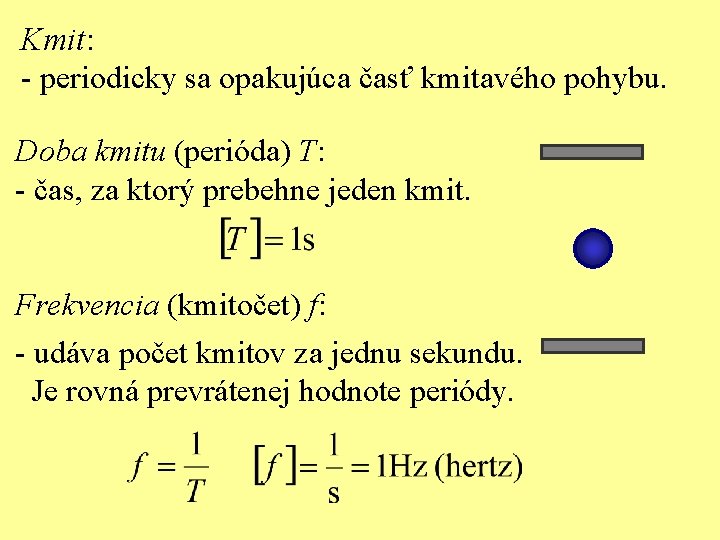 Kmit: - periodicky sa opakujúca časť kmitavého pohybu. Doba kmitu (perióda) T: - čas,