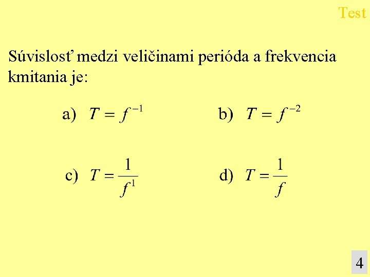 Test Súvislosť medzi veličinami perióda a frekvencia kmitania je: 4 