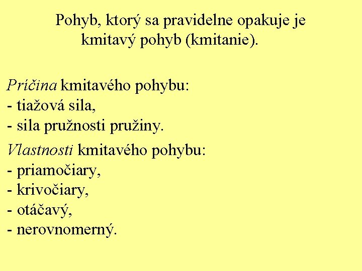 Pohyb, ktorý sa pravidelne opakuje je kmitavý pohyb (kmitanie). Príčina kmitavého pohybu: - tiažová