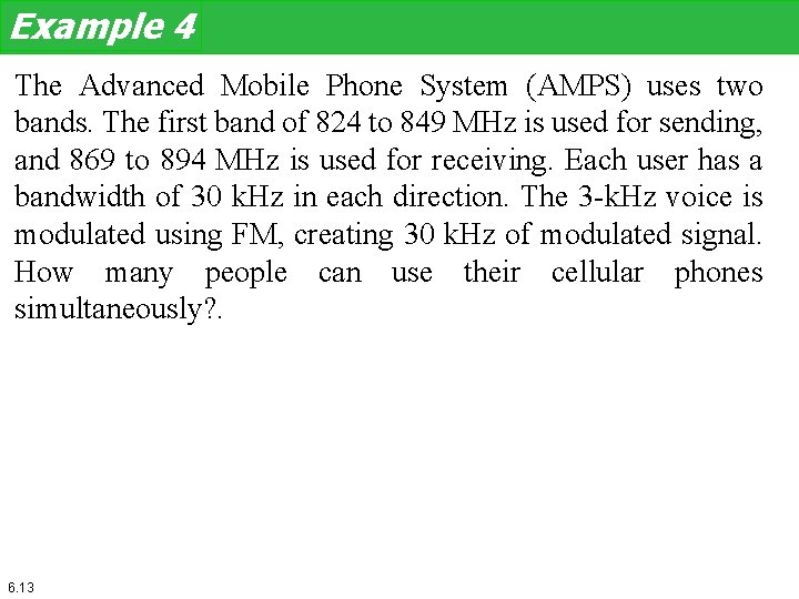 Example 4 The Advanced Mobile Phone System (AMPS) uses two bands. The first band Example 4 The Advanced Mobile Phone System (AMPS) uses two bands. The first band