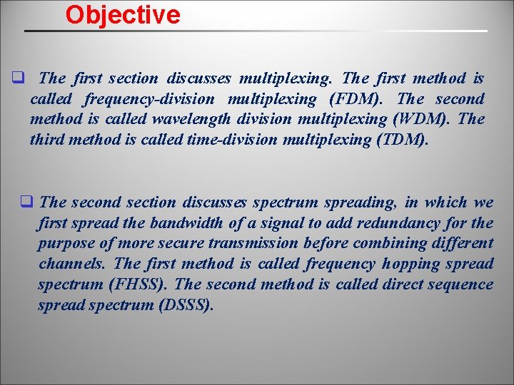 Objective q The first section discusses multiplexing. The first method is called frequency-division multiplexing