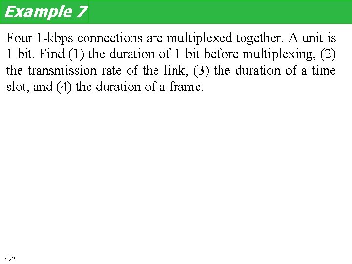 Example 7 Four 1 -kbps connections are multiplexed together. A unit is 1 bit. Example 7 Four 1 -kbps connections are multiplexed together. A unit is 1 bit.