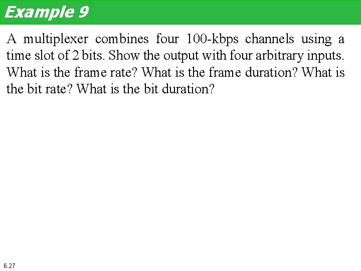 Example 9 A multiplexer combines four 100 -kbps channels using a time slot of