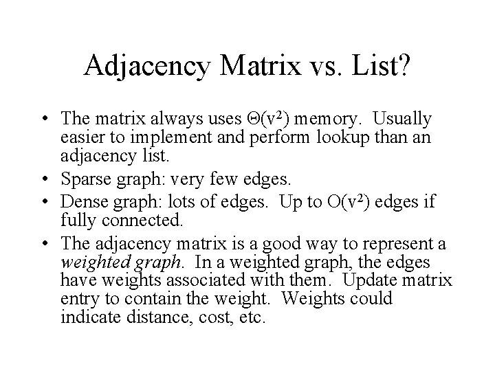 Adjacency Matrix vs. List? • The matrix always uses Θ(v 2) memory. Usually easier
