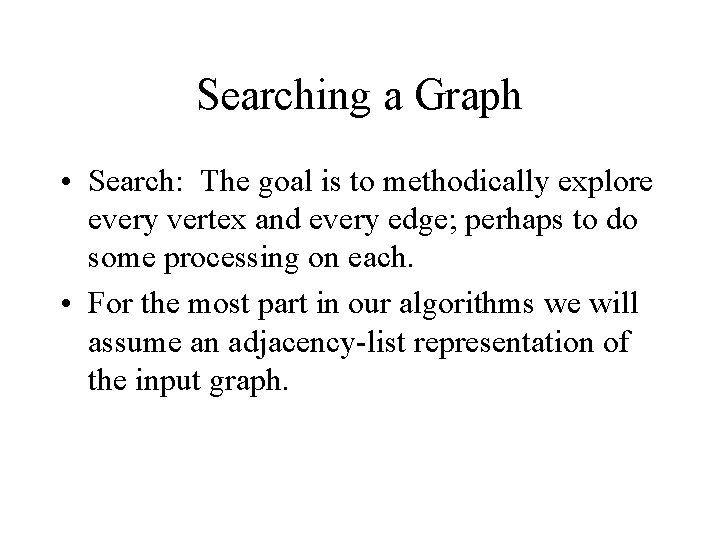 Searching a Graph • Search: The goal is to methodically explore every vertex and