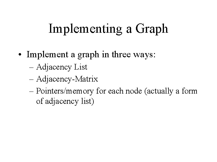 Implementing a Graph • Implement a graph in three ways: – Adjacency List –