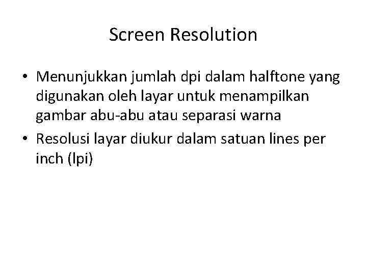 Screen Resolution • Menunjukkan jumlah dpi dalam halftone yang digunakan oleh layar untuk menampilkan