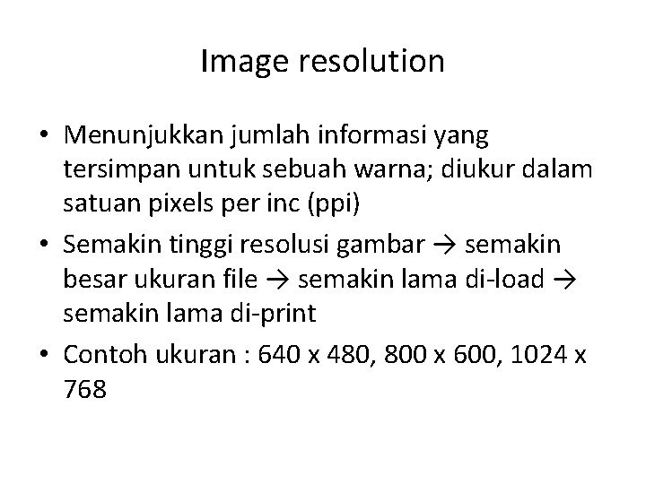 Image resolution • Menunjukkan jumlah informasi yang tersimpan untuk sebuah warna; diukur dalam satuan