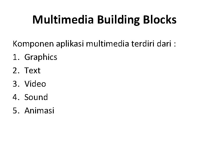 Multimedia Building Blocks Komponen aplikasi multimedia terdiri dari : 1. Graphics 2. Text 3.