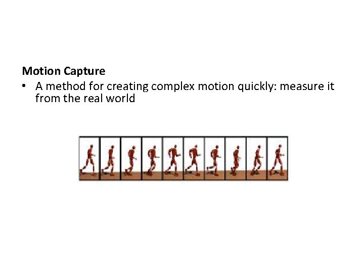 Motion Capture • A method for creating complex motion quickly: measure it from the