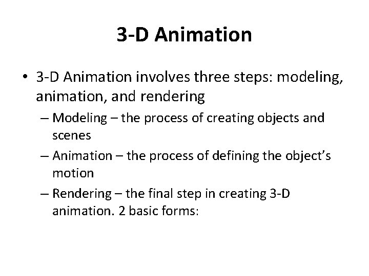 3 -D Animation • 3 -D Animation involves three steps: modeling, animation, and rendering