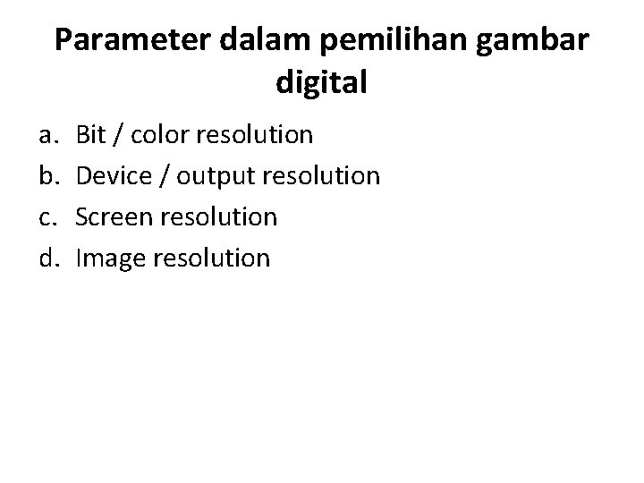 Parameter dalam pemilihan gambar digital a. b. c. d. Bit / color resolution Device