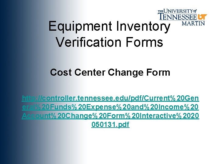 Equipment Inventory Verification Forms Cost Center Change Form http: //controller. tennessee. edu/pdf/Current%20 Gen eral%20