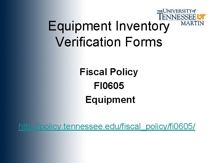 Equipment Inventory Verification Forms Fiscal Policy FI 0605 Equipment http: //policy. tennessee. edu/fiscal_policy/fi 0605/
