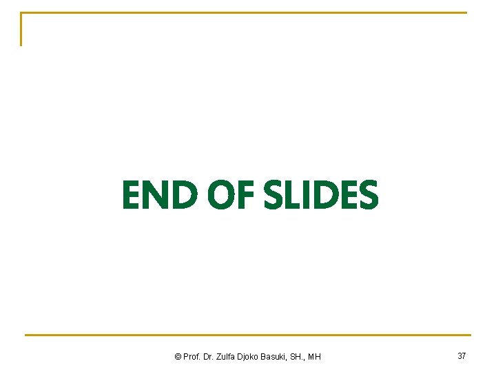 END OF SLIDES © Prof. Dr. Zulfa Djoko Basuki, SH. , MH 37 