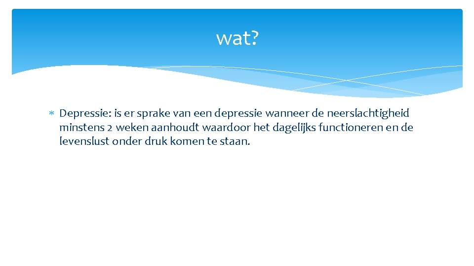 wat? Depressie: is er sprake van een depressie wanneer de neerslachtigheid minstens 2 weken