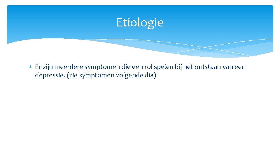 Etiologie Er zijn meerdere symptomen die een rol spelen bij het ontstaan van een