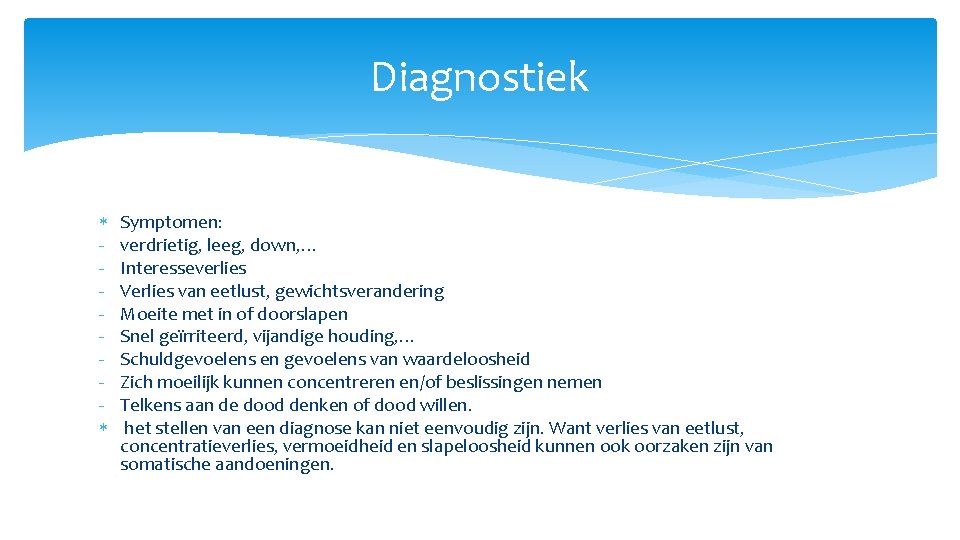 Diagnostiek Symptomen: verdrietig, leeg, down, … Interesseverlies Verlies van eetlust, gewichtsverandering Moeite met in