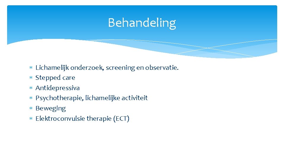 Behandeling Lichamelijk onderzoek, screening en observatie. Stepped care Antidepressiva Psychotherapie, lichamelijke activiteit Beweging Elektroconvulsie