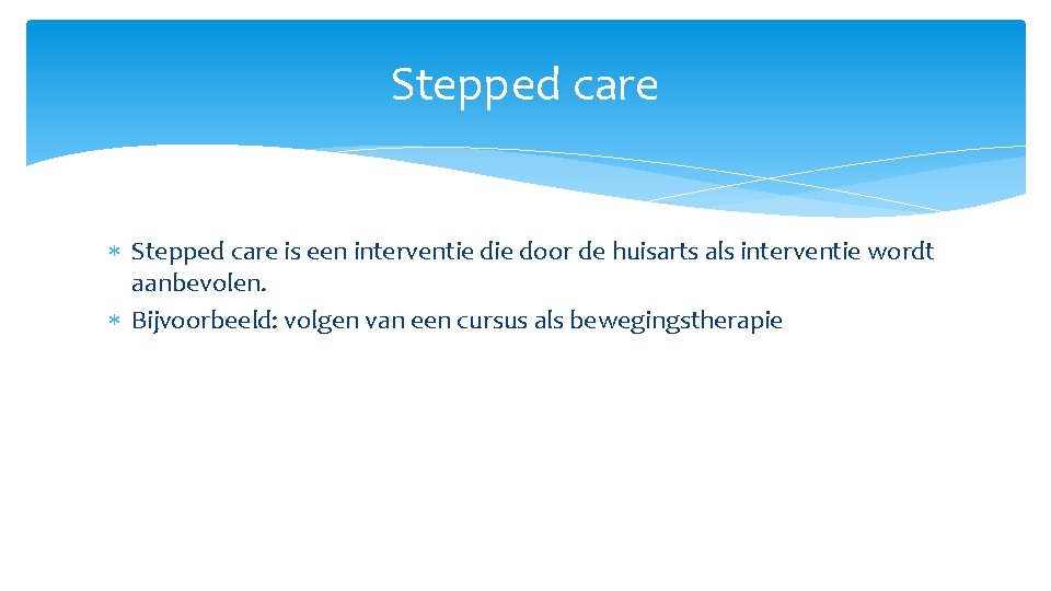 Stepped care is een interventie door de huisarts als interventie wordt aanbevolen. Bijvoorbeeld: volgen