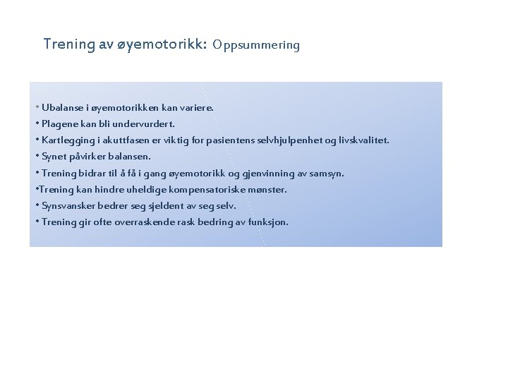 Trening av øyemotorikk: Oppsummering • Ubalanse i øyemotorikken kan variere. • Plagene kan bli