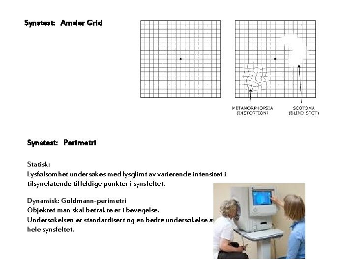 Synstest: Amsler Grid Synstest: Perimetri Statisk: Lysfølsomhet undersøkes med lysglimt av varierende intensitet i