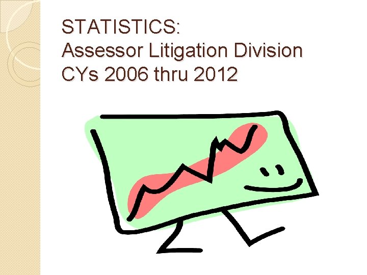 STATISTICS: Assessor Litigation Division CYs 2006 thru 2012 