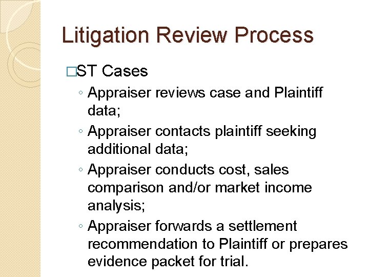 Litigation Review Process �ST Cases ◦ Appraiser reviews case and Plaintiff data; ◦ Appraiser