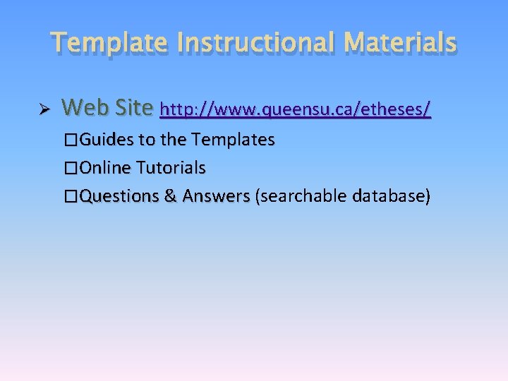 Template Instructional Materials Ø Web Site http: //www. queensu. ca/etheses/ �Guides to the Templates