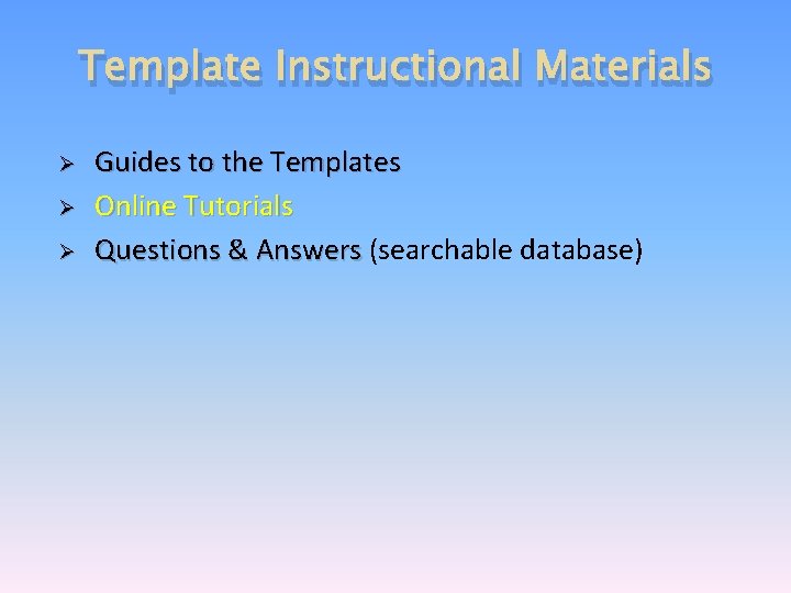 Template Instructional Materials Ø Ø Ø Guides to the Templates Online Tutorials Questions &